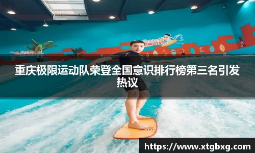 重庆极限运动队荣登全国意识排行榜第三名引发热议