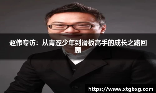 赵伟专访：从青涩少年到滑板高手的成长之路回顾